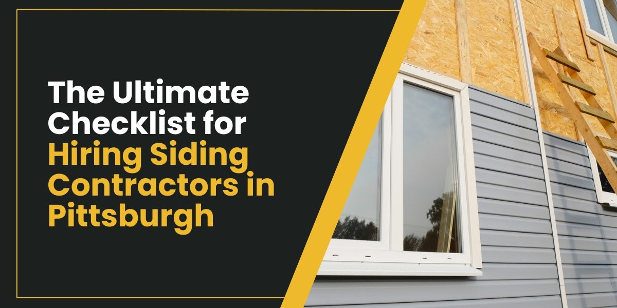 The Ultimate Checklist for Hiring Siding Contractors in Pittsburgh